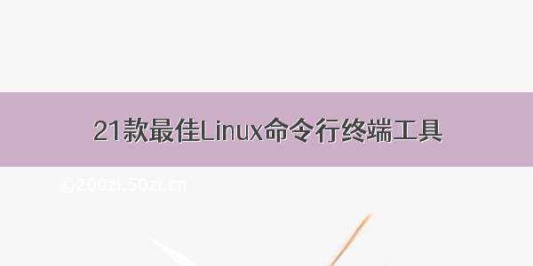 21款最佳Linux命令行终端工具