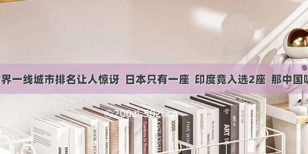 世界一线城市排名让人惊讶  日本只有一座  印度竟入选2座  那中国呢?