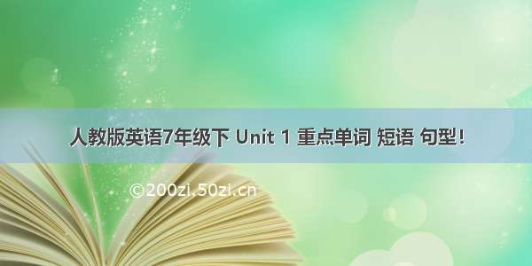 人教版英语7年级下 Unit 1 重点单词 短语 句型！