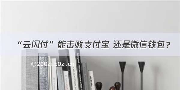 “云闪付”能击败支付宝 还是微信钱包？