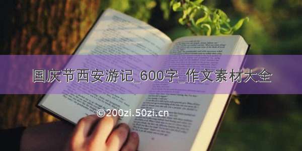 国庆节西安游记_600字_作文素材大全