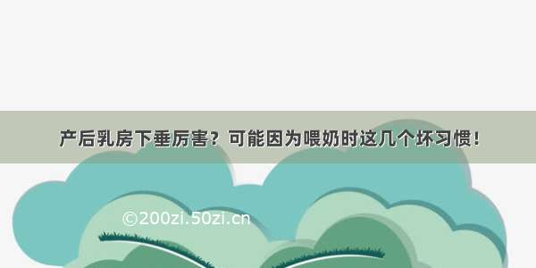 产后乳房下垂厉害？可能因为喂奶时这几个坏习惯！