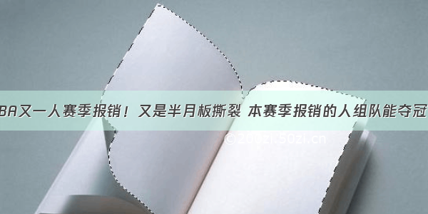 NBA又一人赛季报销！又是半月板撕裂 本赛季报销的人组队能夺冠了