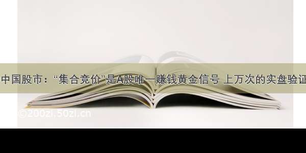 中国股市：“集合竞价”是A股唯一赚钱黄金信号 上万次的实盘验证