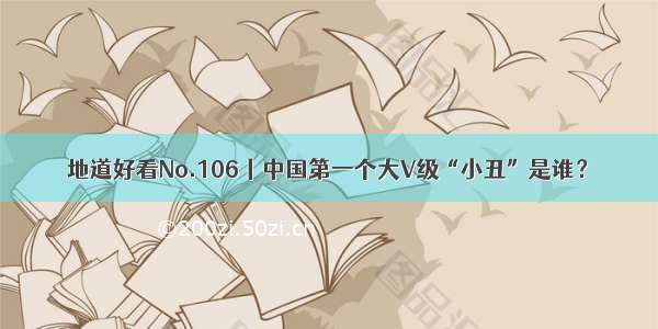 地道好看No.106丨中国第一个大V级“小丑”是谁？