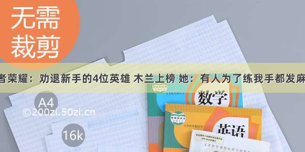 王者荣耀：劝退新手的4位英雄 木兰上榜 她：有人为了练我手都发麻了！