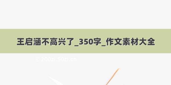 王启涵不高兴了_350字_作文素材大全