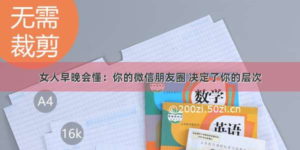 女人早晚会懂：你的微信朋友圈 决定了你的层次