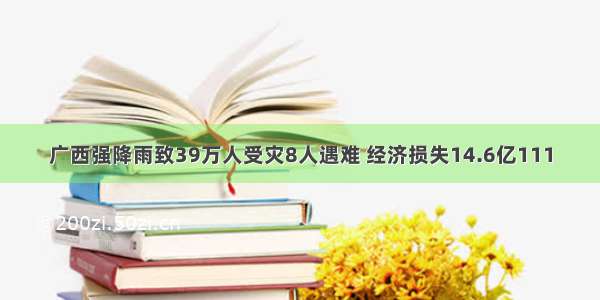 广西强降雨致39万人受灾8人遇难 经济损失14.6亿111