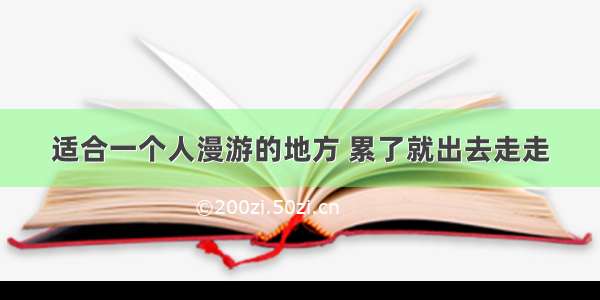 适合一个人漫游的地方 累了就出去走走