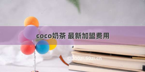 coco奶茶 最新加盟费用