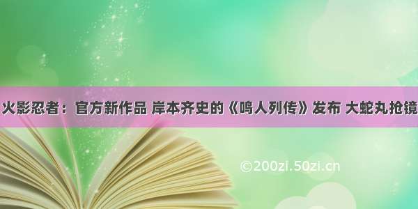 火影忍者：官方新作品 岸本齐史的《鸣人列传》发布 大蛇丸抢镜