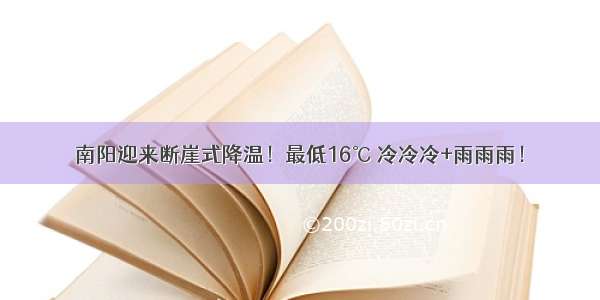 南阳迎来断崖式降温！最低16℃ 冷冷冷+雨雨雨！