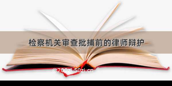 检察机关审查批捕前的律师辩护