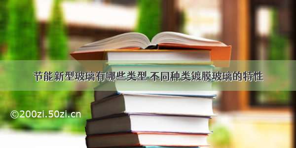 节能新型玻璃有哪些类型 不同种类镀膜玻璃的特性