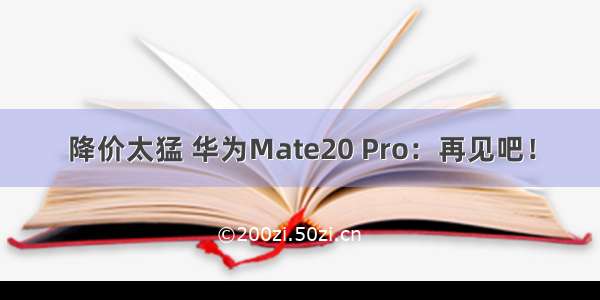 降价太猛 华为Mate20 Pro：再见吧！