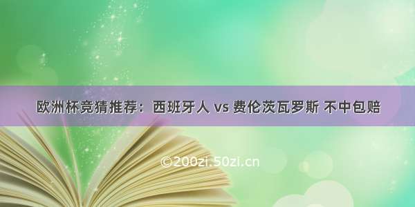 欧洲杯竞猜推荐：西班牙人 vs 费伦茨瓦罗斯 不中包赔