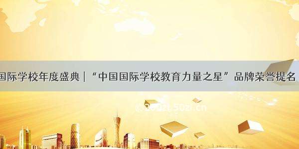 腾讯新闻国际学校年度盛典 | “中国国际学校教育力量之星”品牌荣誉提名（系列二）