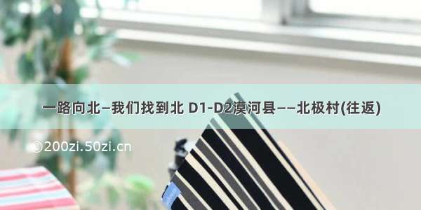 一路向北—我们找到北 D1-D2漠河县——北极村(往返)