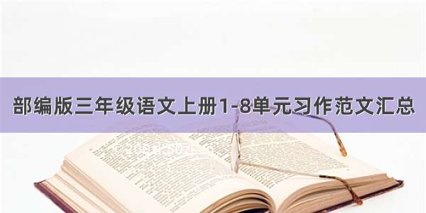 部编版三年级语文上册1-8单元习作范文汇总