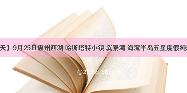 【周边两天】9月25日惠州西湖 哈斯塔特小镇 巽寮湾 海湾半岛五星度假纯玩两天游 3