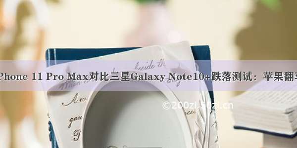 iPhone 11 Pro Max对比三星Galaxy Note10+跌落测试：苹果翻车