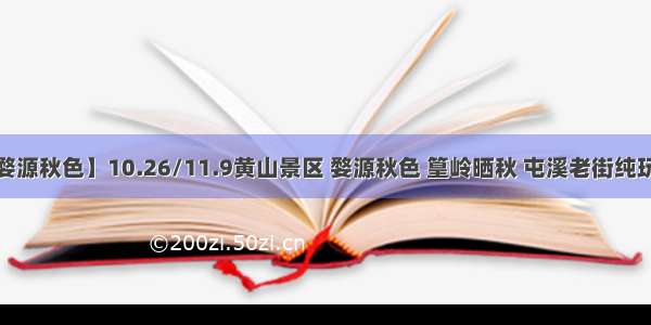 【黄山婺源秋色】10.26/11.9黄山景区 婺源秋色 篁岭晒秋 屯溪老街纯玩高铁5日