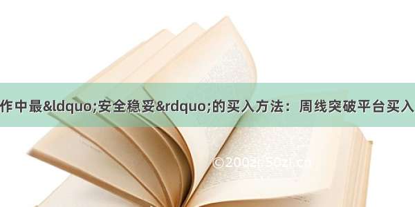 次序无敌：短线操作中最“安全稳妥”的买入方法：周线突破平台买入法 可能是散户跑赢