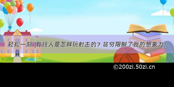 轻松一刻 |有钱人是怎样玩射击的？贫穷限制了我的想象力！