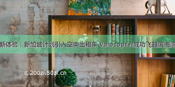 新体验｜新加坡计划引入空中出租车 Volocopter成功飞越滨海湾