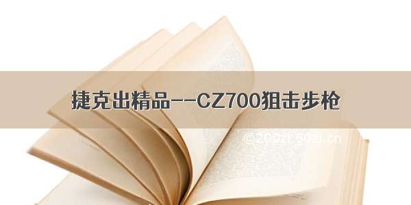 捷克出精品--CZ700狙击步枪