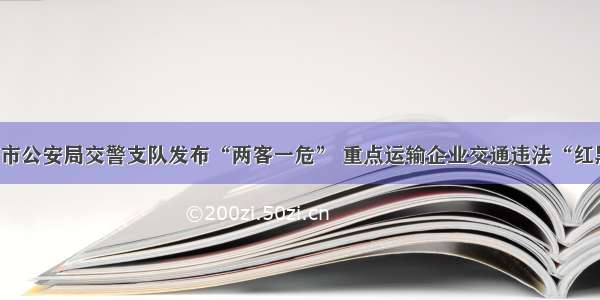 龙岩市公安局交警支队发布“两客一危” 重点运输企业交通违法“红黑榜”