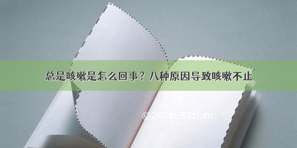 总是咳嗽是怎么回事？八种原因导致咳嗽不止