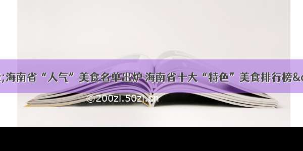 &quot;海南省“人气”美食名单出炉 海南省十大“特色”美食排行榜&quot;