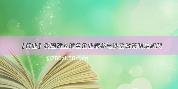 【行业】我国建立健全企业家参与涉企政策制定机制