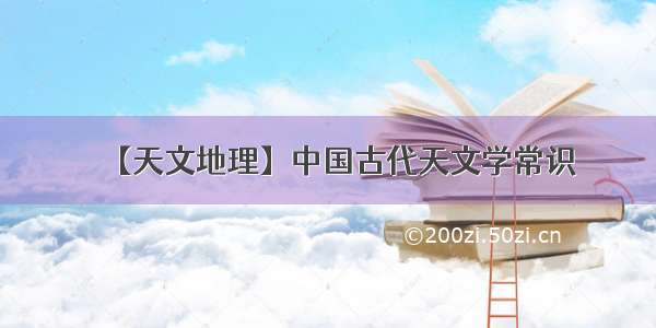 【天文地理】中国古代天文学常识