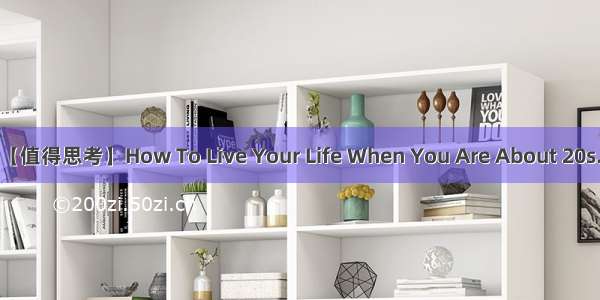 【值得思考】How To Live Your Life When You Are About 20s...