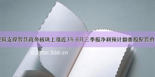 两大逻辑支撑智慧政务板块上涨近3% 6只三季报净利预计翻番股配置价值渐显