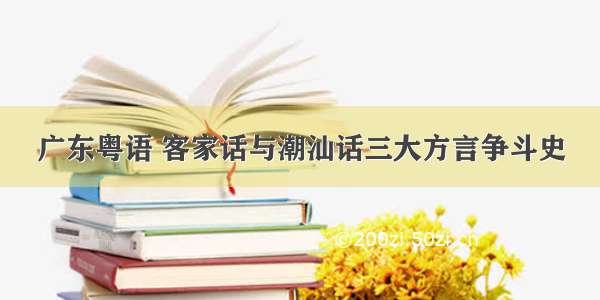 广东粤语 客家话与潮汕话三大方言争斗史