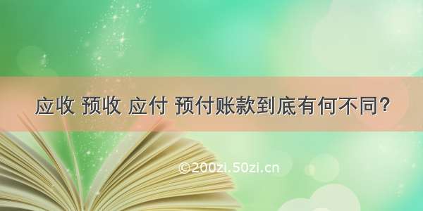 应收 预收 应付 预付账款到底有何不同？