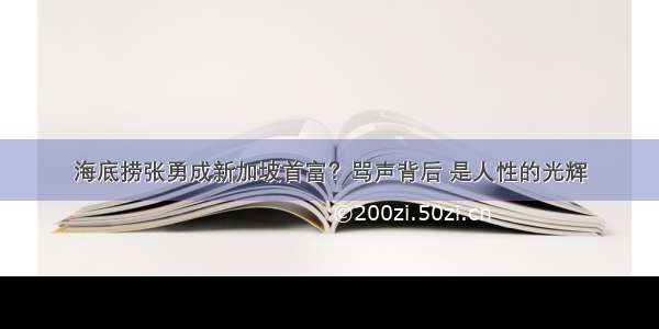 海底捞张勇成新加坡首富？骂声背后 是人性的光辉