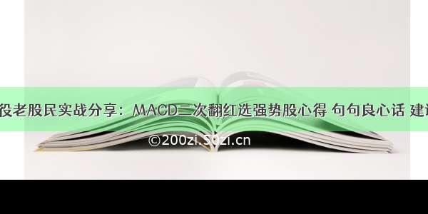 一位退役老股民实战分享：MACD二次翻红选强势股心得 句句良心话 建议珍藏！