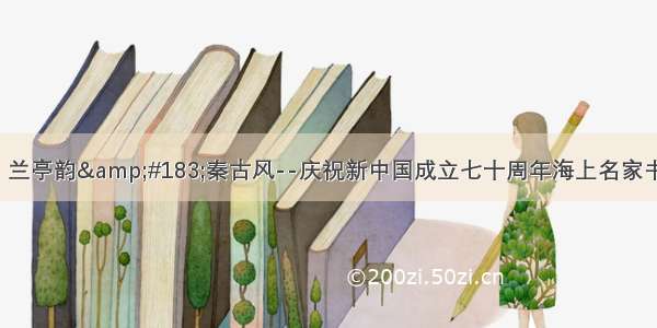 【秦古展讯】兰亭韵&#183;秦古风--庆祝新中国成立七十周年海上名家书法邀请展开幕