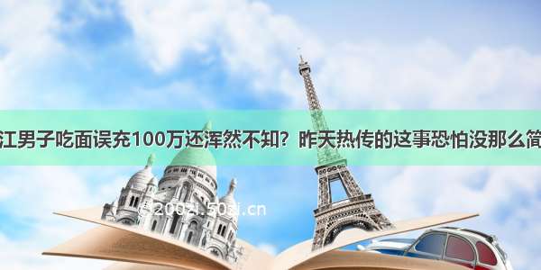 浙江男子吃面误充100万还浑然不知？昨天热传的这事恐怕没那么简单