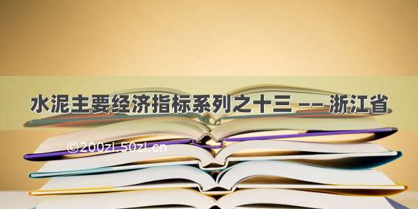 水泥主要经济指标系列之十三 —— 浙江省