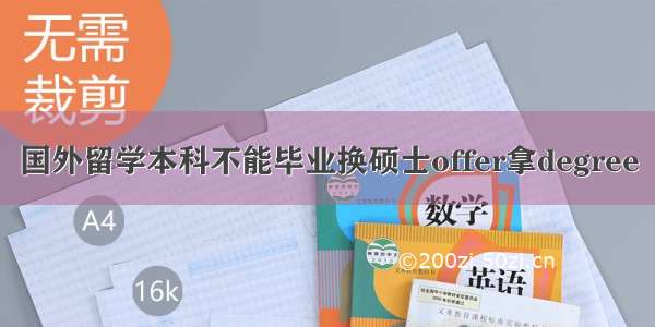 国外留学本科不能毕业换硕士offer拿degree