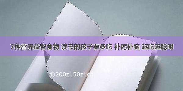 7种营养益智食物 读书的孩子要多吃 补钙补脑 越吃越聪明