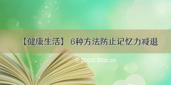 【健康生活】 6种方法防止记忆力减退