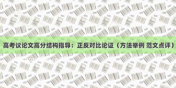 高考议论文高分结构指导：正反对比论证（方法举例 范文点评）