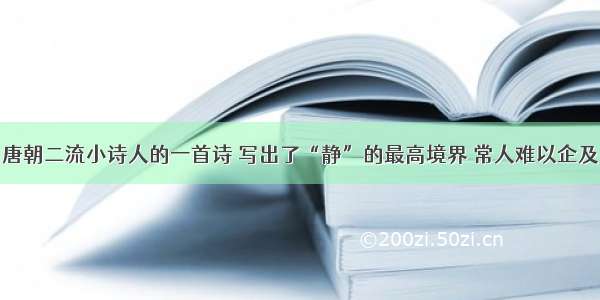 唐朝二流小诗人的一首诗 写出了“静”的最高境界 常人难以企及